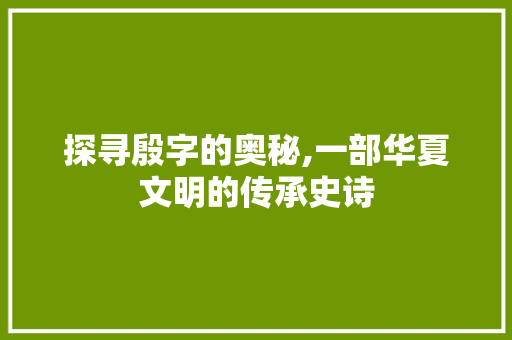 探寻殷字的奥秘,一部华夏文明的传承史诗