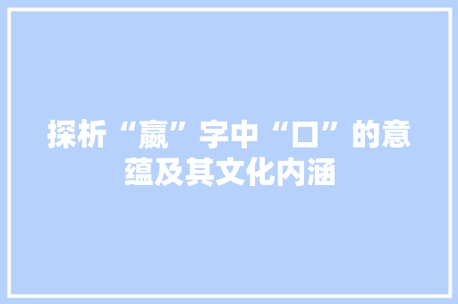 探析“嬴”字中“口”的意蕴及其文化内涵 诗词体裁