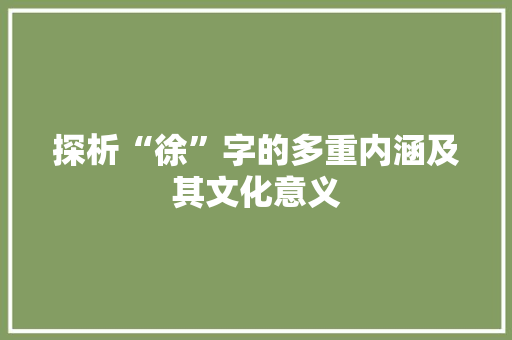 探析“徐”字的多重内涵及其文化意义