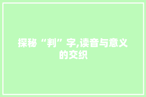 探秘“判”字,读音与意义的交织