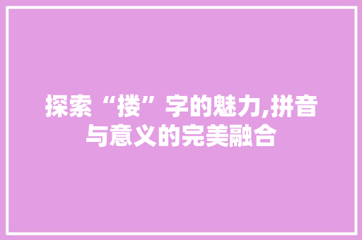 探索“搂”字的魅力,拼音与意义的完美融合