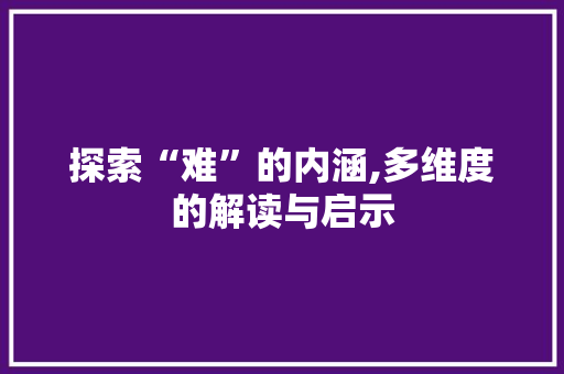 探索“难”的内涵,多维度的解读与启示