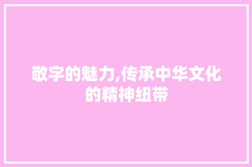 敬字的魅力,传承中华文化的精神纽带 社交媒体
