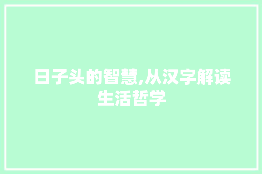 日子头的智慧,从汉字解读生活哲学