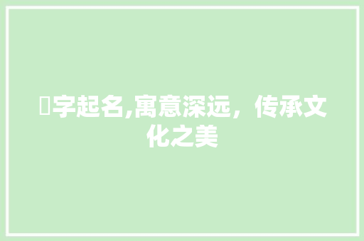 昦字起名,寓意深远，传承文化之美 工作总结