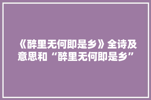 《醉里无何即是乡》全诗及意思和“醉里无何即是乡”的拼音注释