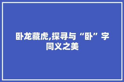 卧龙藏虎,探寻与“卧”字同义之美