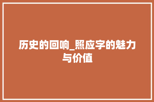 历史的回响_照应字的魅力与价值