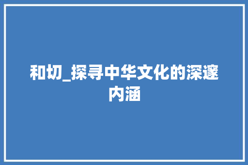 和切_探寻中华文化的深邃内涵
