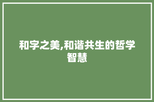 和字之美,和谐共生的哲学智慧