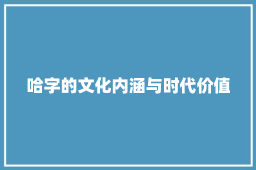 哈字的文化内涵与时代价值