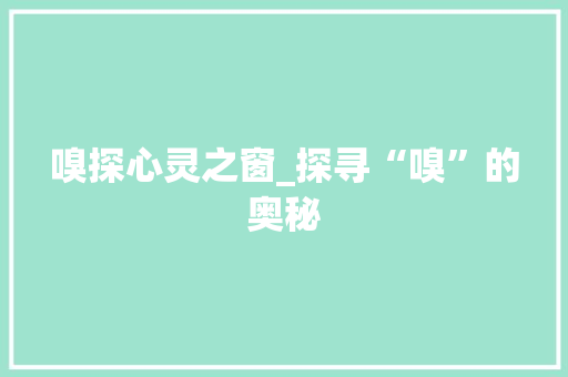嗅探心灵之窗_探寻“嗅”的奥秘