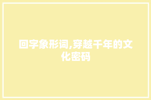 回字象形词,穿越千年的文化密码