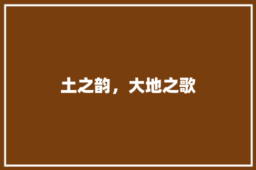 土之韵，大地之歌