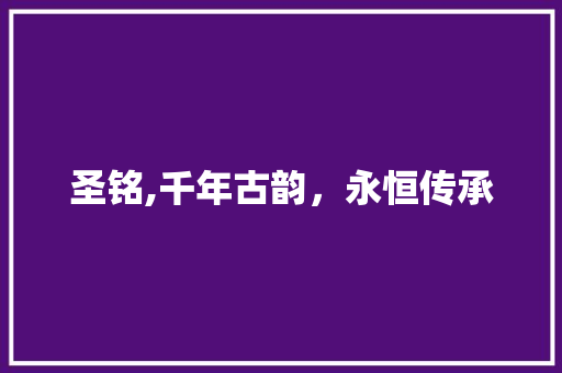 圣铭,千年古韵，永恒传承