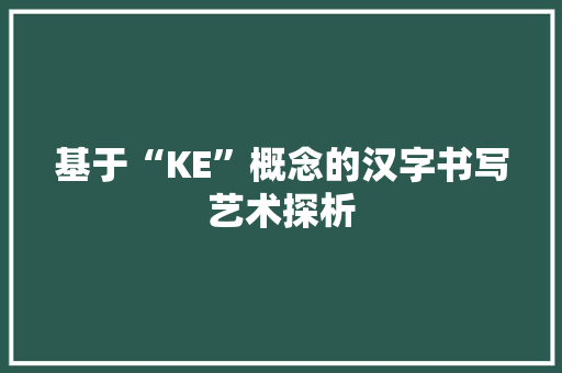 基于“KE”概念的汉字书写艺术探析
