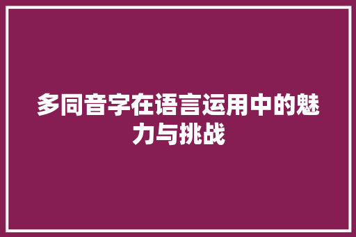 多同音字在语言运用中的魅力与挑战