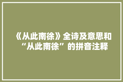 《从此南徐》全诗及意思和“从此南徐”的拼音注释