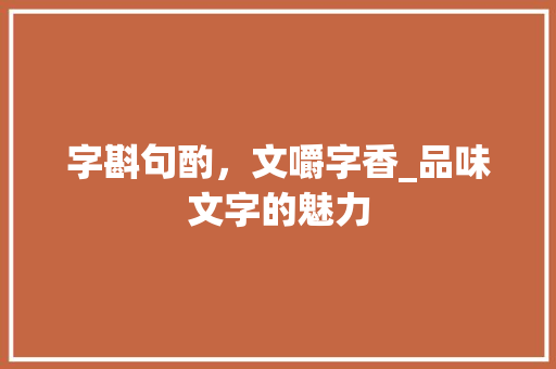 字斟句酌，文嚼字香_品味文字的魅力