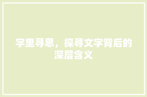 字里寻思，探寻文字背后的深层含义