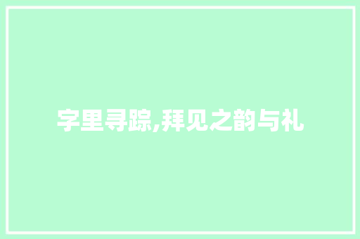 字里寻踪,拜见之韵与礼