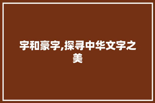 宇和豪字,探寻中华文字之美
