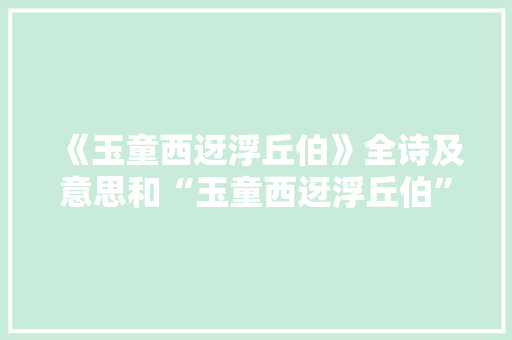 《玉童西迓浮丘伯》全诗及意思和“玉童西迓浮丘伯”的拼音注释