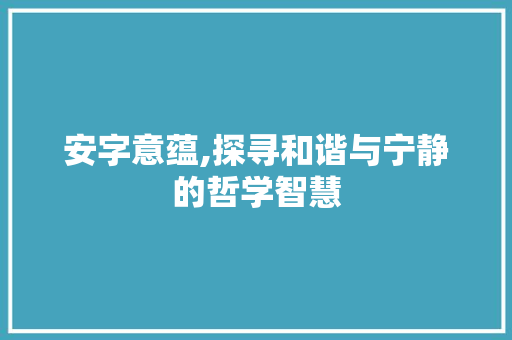 安字意蕴,探寻和谐与宁静的哲学智慧