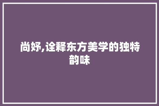 尚妤,诠释东方美学的独特韵味 诗词鉴赏