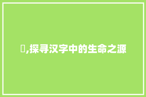 尛,探寻汉字中的生命之源