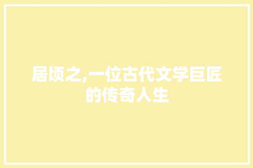居顷之,一位古代文学巨匠的传奇人生