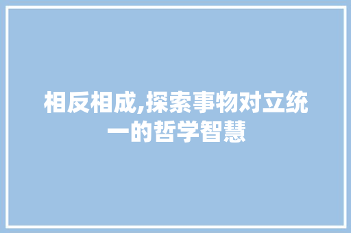 相反相成,探索事物对立统一的哲学智慧