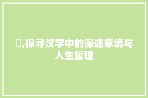 眮,探寻汉字中的深邃意境与人生哲理