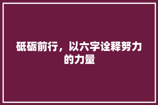 砥砺前行，以六字诠释努力的力量