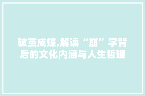 破茧成蝶,解读“崩”字背后的文化内涵与人生哲理