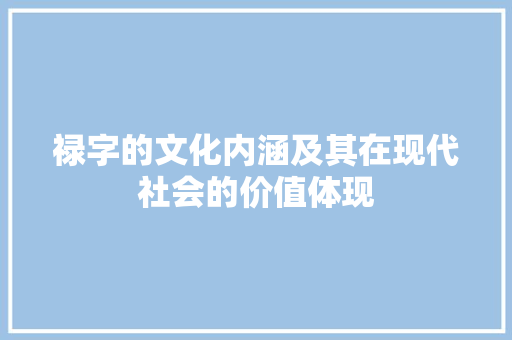 禄字的文化内涵及其在现代社会的价值体现