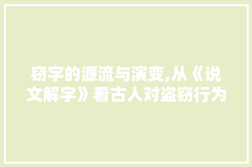 窃字的源流与演变,从《说文解字》看古人对盗窃行为的认知