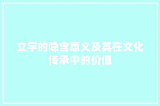 立字的隐含意义及其在文化传承中的价值