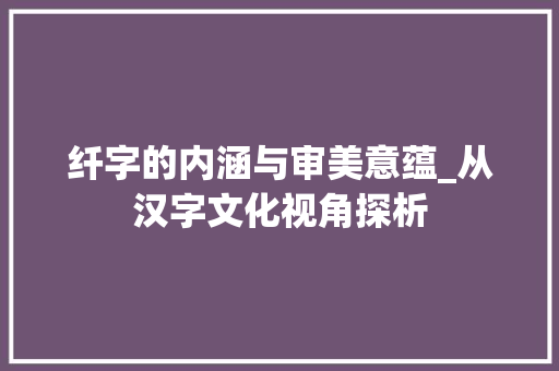 纤字的内涵与审美意蕴_从汉字文化视角探析