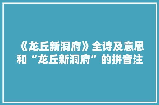 《龙丘新洞府》全诗及意思和“龙丘新洞府”的拼音注释