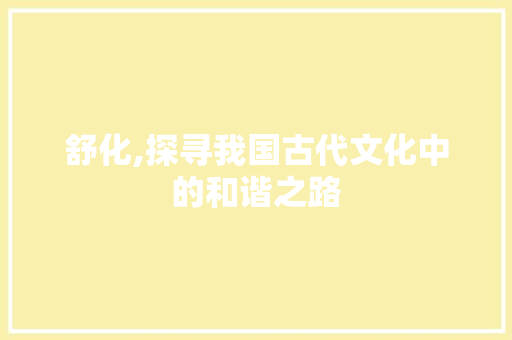 舒化,探寻我国古代文化中的和谐之路