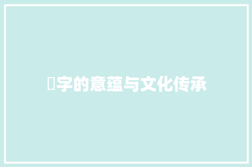 芅字的意蕴与文化传承