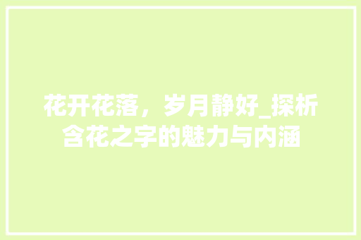 花开花落，岁月静好_探析含花之字的魅力与内涵