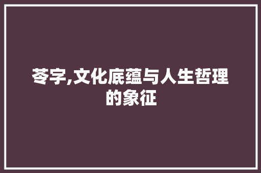 苓字,文化底蕴与人生哲理的象征