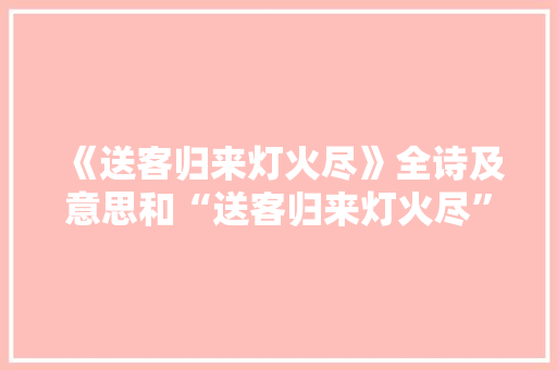 《送客归来灯火尽》全诗及意思和“送客归来灯火尽”的拼音注释
