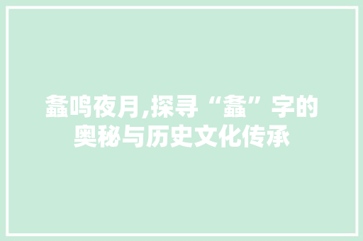 螽鸣夜月,探寻“螽”字的奥秘与历史文化传承