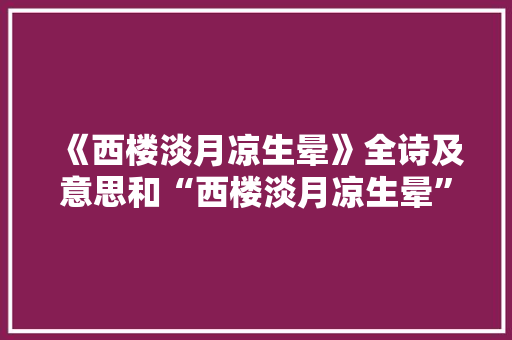 《西楼淡月凉生晕》全诗及意思和“西楼淡月凉生晕”的拼音注释