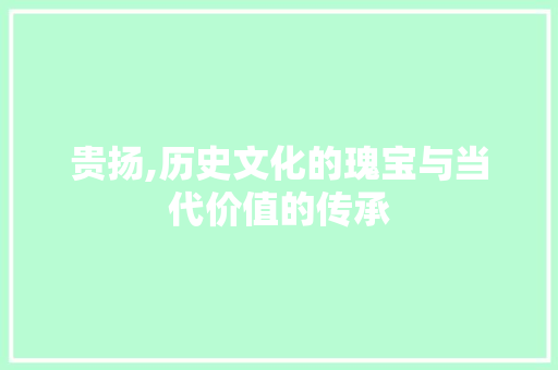 贵扬,历史文化的瑰宝与当代价值的传承