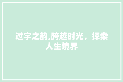 过字之韵,跨越时光，探索人生境界