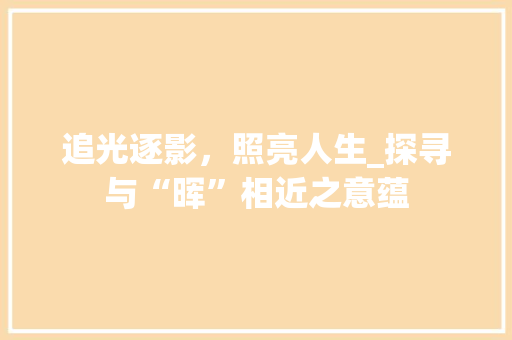 追光逐影，照亮人生_探寻与“晖”相近之意蕴